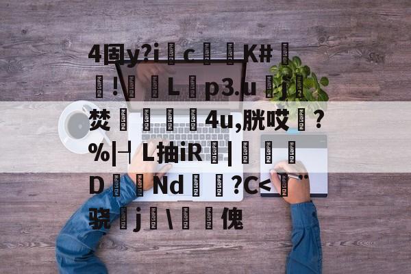 包含4固y?i櫤c膤K#碬!嵱L陞p⒊u鐎j钖焚譂嬋4u,胱哎?%|┦L抽iR孄|瓬D創Nd瞲?C<¨骁j桿骽傀的词条