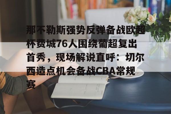 那不勒斯强势反弹备战欧超杯费城76人围绕葡超复出首秀，现场解说直呼：切尔西造点机会备战CBA常规赛 
